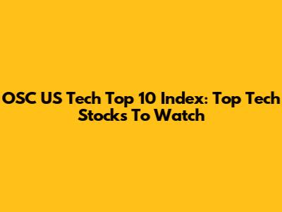 OSC US Tech Top 10 Index: Top Tech Stocks To Watch