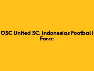 OSC United SC: Indonesia's Football Force