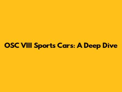 OSC VIII Sports Cars: A Deep Dive