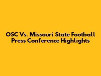 OSC Vs. Missouri State Football Press Conference Highlights