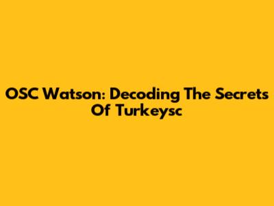OSC Watson: Decoding The Secrets Of Turkeysc