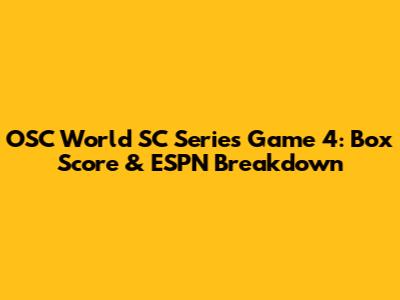 OSC World SC Series Game 4: Box Score & ESPN Breakdown