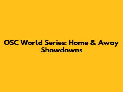 OSC World Series: Home & Away Showdowns