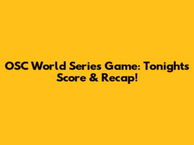 OSC World Series Game: Tonight's Score & Recap!