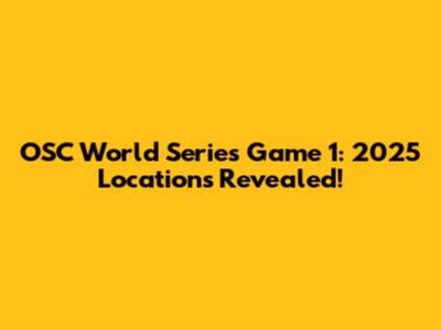 OSC World Series Game 1: 2025 Locations Revealed!