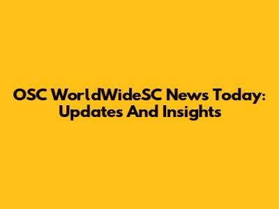 OSC WorldWideSC News Today: Updates And Insights