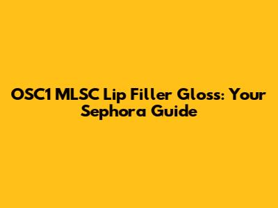 OSC1 MLSC Lip Filler Gloss: Your Sephora Guide