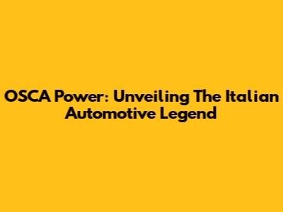 OSCA Power: Unveiling The Italian Automotive Legend