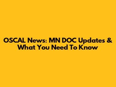 OSCAL News: MN DOC Updates & What You Need To Know