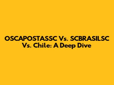 OSCAPOSTASSC Vs. SCBRASILSC Vs. Chile: A Deep Dive