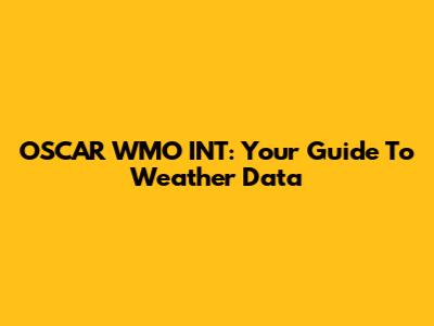 OSCAR WMO INT: Your Guide To Weather Data