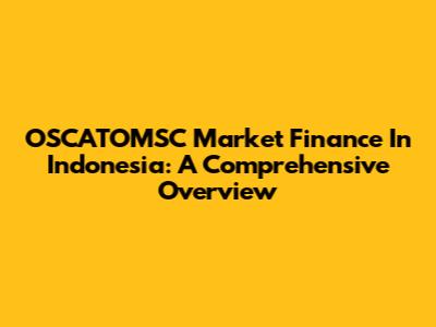 OSCATOMSC Market Finance In Indonesia: A Comprehensive Overview