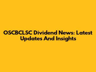 OSCBCLSC Dividend News: Latest Updates And Insights