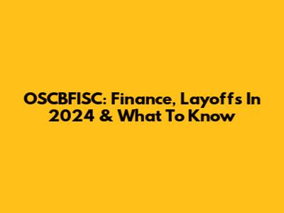 OSCBFISC: Finance, Layoffs In 2024 & What To Know