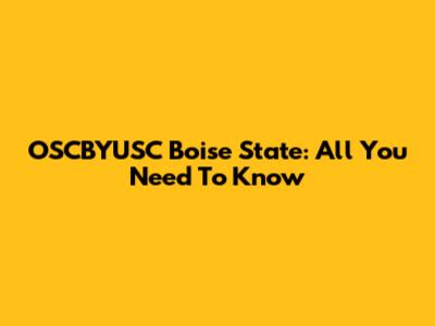 OSCBYUSC Boise State: All You Need To Know