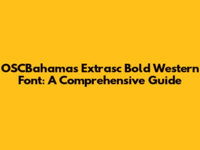 OSCBahamas Extrasc Bold Western Font: A Comprehensive Guide