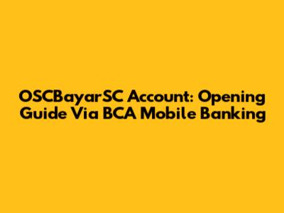 OSCBayarSC Account: Opening Guide Via BCA Mobile Banking
