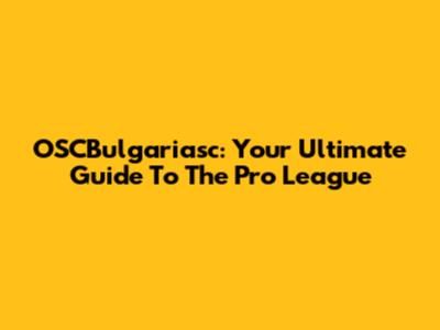 OSCBulgariasc: Your Ultimate Guide To The Pro League