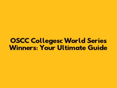 OSCC Collegesc World Series Winners: Your Ultimate Guide