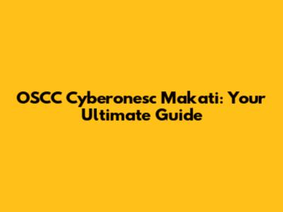 OSCC Cyberonesc Makati: Your Ultimate Guide