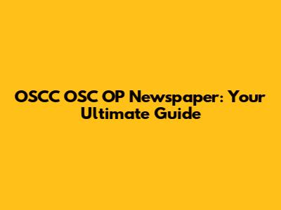 OSCC OSC OP Newspaper: Your Ultimate Guide