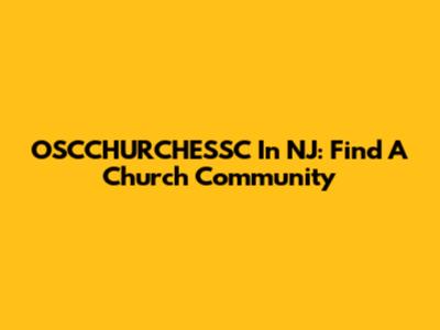 OSCCHURCHESSC In NJ: Find A Church Community