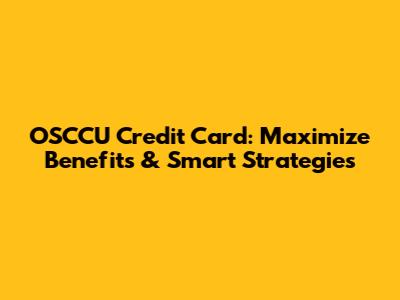 OSCCU Credit Card: Maximize Benefits & Smart Strategies