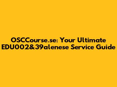 OSCCourse.se: Your Ultimate EDU002&39alenese Service Guide