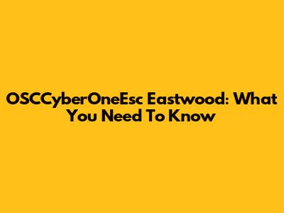 OSCCyberOneEsc Eastwood: What You Need To Know