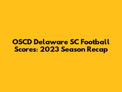 OSCD Delaware SC Football Scores: 2023 Season Recap