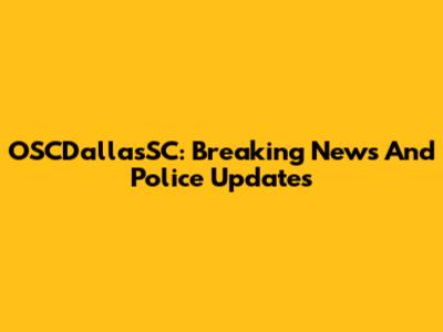 OSCDallasSC: Breaking News And Police Updates