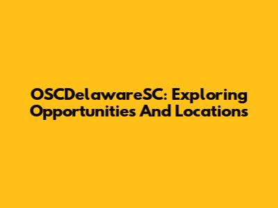OSCDelawareSC: Exploring Opportunities And Locations