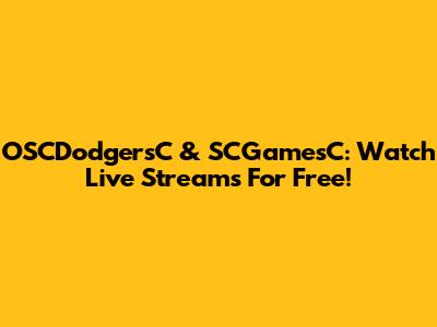 OSCDodgersC & SCGamesC: Watch Live Streams For Free!