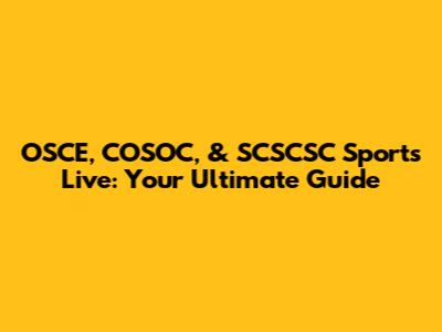 OSCE, COSOC, & SCSCSC Sports Live: Your Ultimate Guide