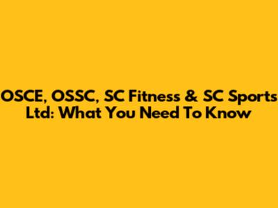 OSCE, OSSC, SC Fitness & SC Sports Ltd: What You Need To Know