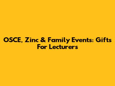 OSCE, Zinc & Family Events: Gifts For Lecturers