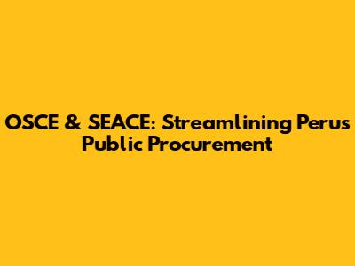OSCE & SEACE: Streamlining Peru's Public Procurement