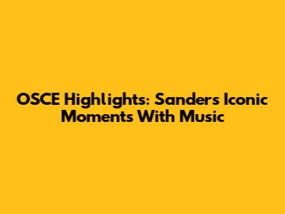 OSCE Highlights: Sanders' Iconic Moments With Music