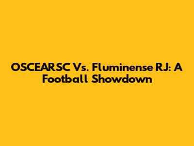 OSCEARSC Vs. Fluminense RJ: A Football Showdown