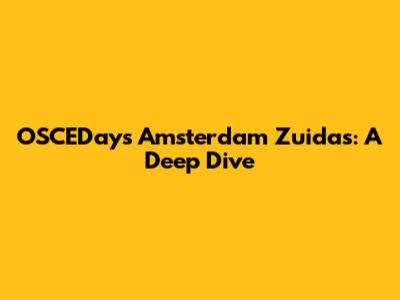 OSCEDays Amsterdam Zuidas: A Deep Dive