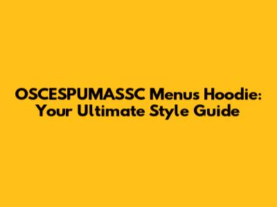 OSCESPUMASSC Menu's Hoodie: Your Ultimate Style Guide
