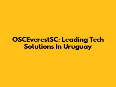 OSCEverestSC: Leading Tech Solutions In Uruguay