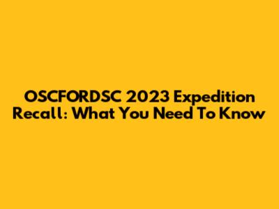OSCFORDSC 2023 Expedition Recall: What You Need To Know