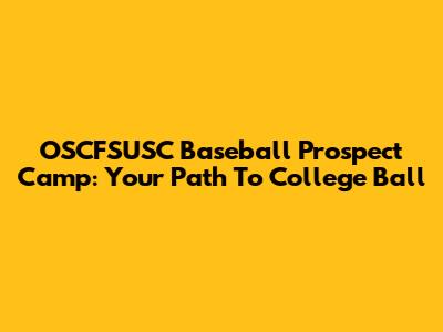 OSCFSUSC Baseball Prospect Camp: Your Path To College Ball