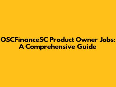 OSCFinanceSC Product Owner Jobs: A Comprehensive Guide