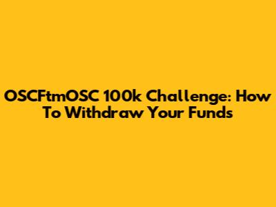 OSCFtmOSC 100k Challenge: How To Withdraw Your Funds