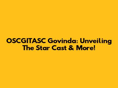 OSCGITASC Govinda: Unveiling The Star Cast & More!