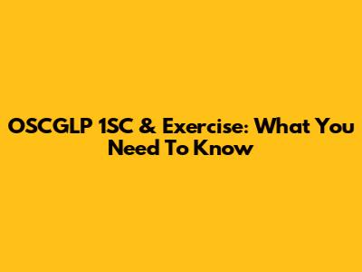 OSCGLP 1SC & Exercise: What You Need To Know