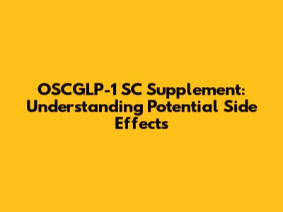 OSCGLP-1 SC Supplement: Understanding Potential Side Effects