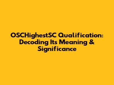 OSCHighestSC Qualification: Decoding Its Meaning & Significance